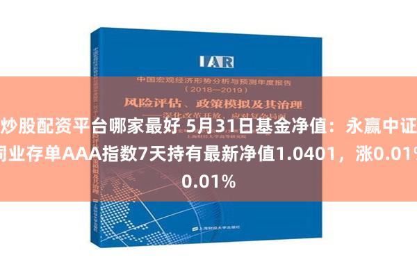 炒股配资平台哪家最好 5月31日基金净值：永赢中证同业存单AAA指数7天持有最新净值1.0401，涨0.01%