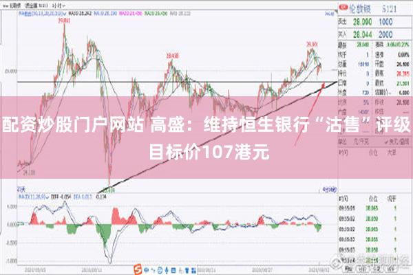 配资炒股门户网站 高盛：维持恒生银行“沽售”评级 目标价107港元