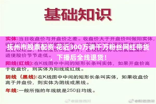 抚州市股票配资 花近300万请千万粉丝网红带货，下播后全线退货！