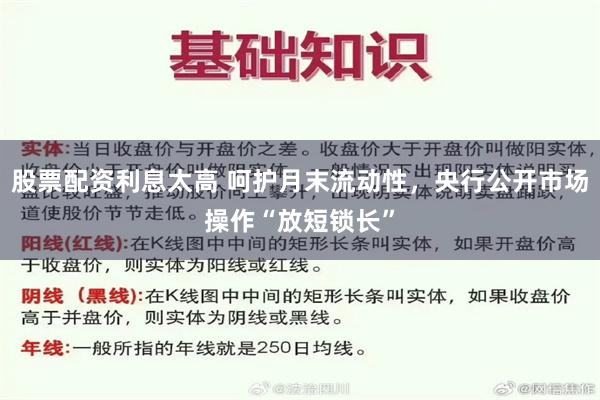 股票配资利息太高 呵护月末流动性，央行公开市场操作“放短锁长”