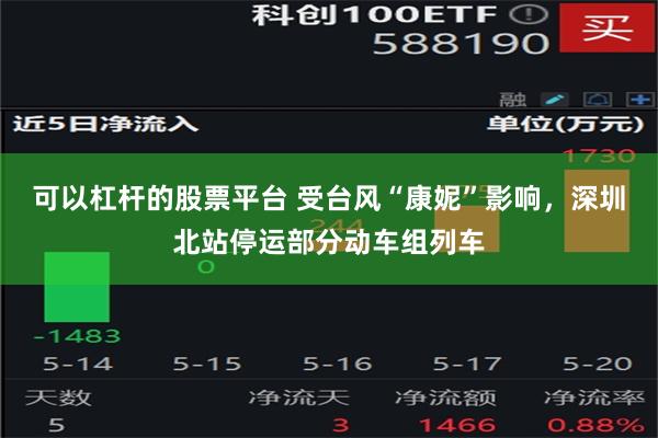 可以杠杆的股票平台 受台风“康妮”影响，深圳北站停运部分动车组列车